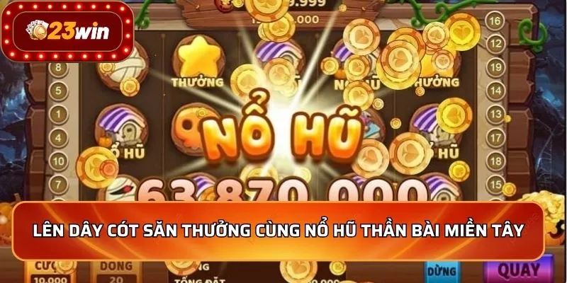 Lên dây cót săn thưởng cùng nổ hũ thần bài miền tây